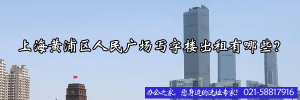 上海黃浦區(qū)人民廣場寫字樓出租有哪些？