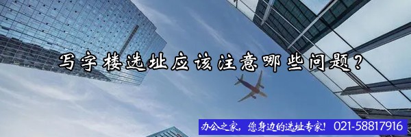 寫字樓選址應(yīng)該注意哪些問題？