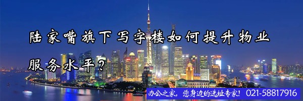 陸家嘴旗下寫(xiě)字樓如何提升物業(yè)服務(wù)水平？