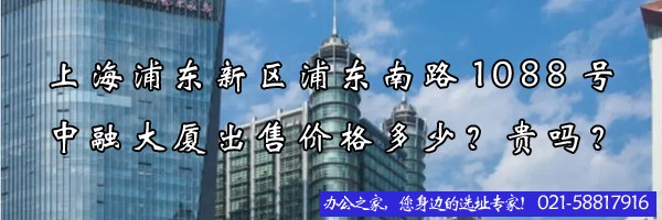 上海浦東新區(qū)浦東南路1088號(hào)中融大廈出售價(jià)格多少？貴嗎？