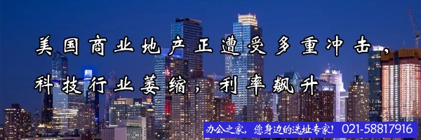 美國商業(yè)地產(chǎn)正遭受多重沖擊,科技行業(yè)萎縮，利率飆升