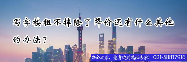 寫字樓租不掉除了降價還有什么其他的辦法？
