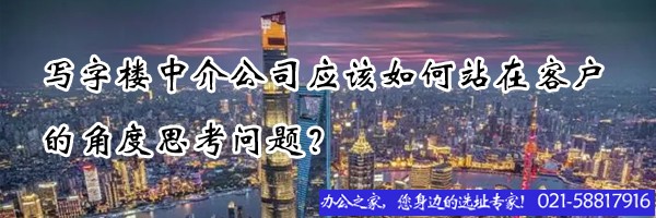 寫字樓中介公司應(yīng)該如何站在客戶的角度思考問題？