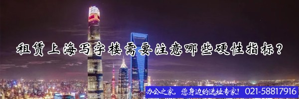 租賃上海寫字樓需要注意哪些硬性指標？